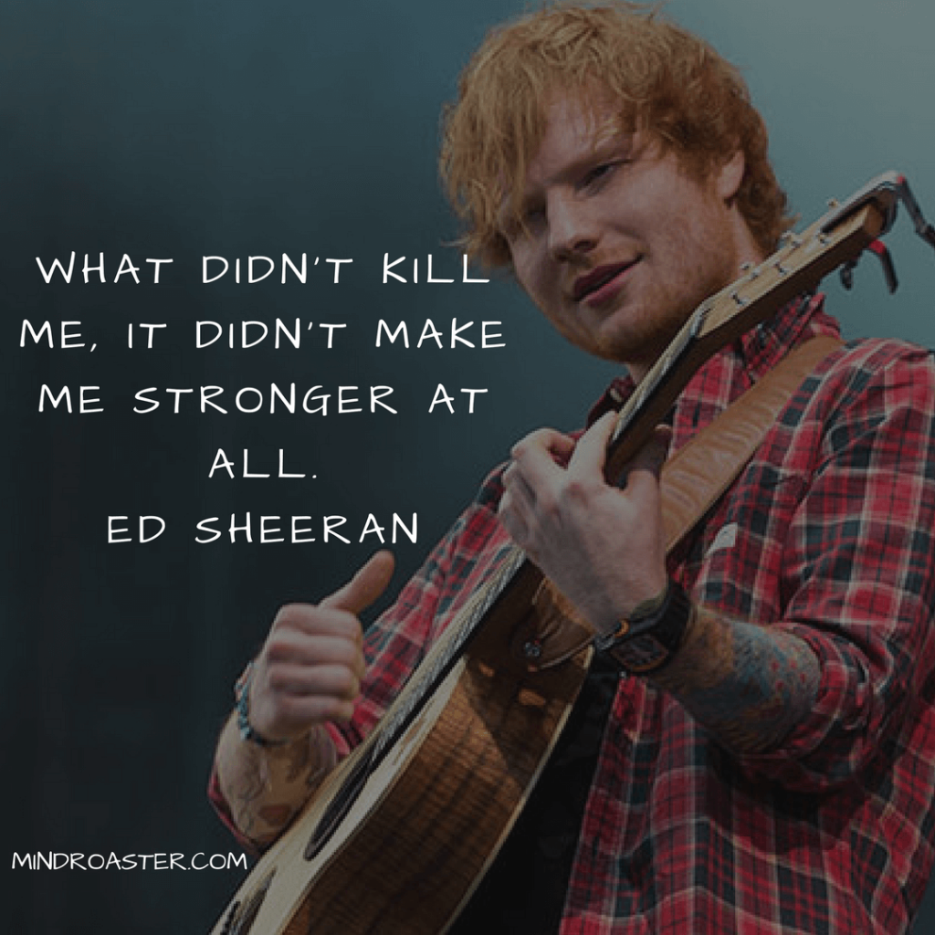The 28 Best Ed Sheeran Quotes To Cheer Us All Up Mind Roaster